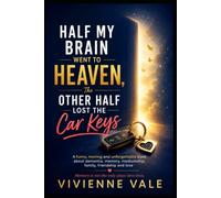 Half My Brain Went to Heaven, The Other Half Lost the Car Keys: A funny, moving and unforgettable book about dementia, memory, mediumship, family, friendship and love