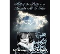 Half Of The Battle Is To Surrender All I Have