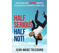 Half Serious Half Not!: How And Why Humor Brings Successful Business And Life