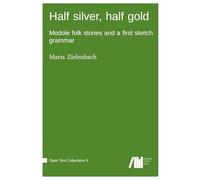 Half silver, half gold : Modole folk stories and a first sketch grammar