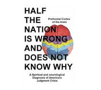 Half the Nation is Wrong and Does Not Know Why: A spiritual and neurological diagnosis of America's Judgement Crisis