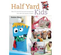 Half Yard Kids: Sew 20 Colourful Toys and Accessories from Left-Over Pieces of Fabric