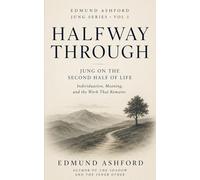Halfway Through: A Reader's Guide to Jung's Idea of the Second Half of Life, the Midlife Crisis Before It Was a Cliche, and What Individuation Actually Asks of You