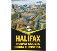 HALIFAX GUIDA TURISTICA DELLA NUOVA SCOZIA 2026: "Pianificazione completa, mappe, cultura locale, esperienze culinarie, attrazioni e consigli pratici ... la città costiera della Nuova Scozia"