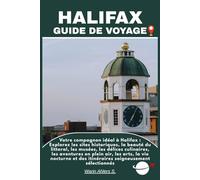 HALIFAX GUIDE DE VOYAGE: Votre compagnon idéal à Halifax : Explorez les sites historiques, la beauté du littoral, les musées, les délices culinaires, ... et des itinéraires soigneusement sélectionnés