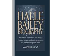 HALLE BAILEY BIOGRAPHY: A Star Born from Music and Magic - How She Turned Passion, Perseverance, and Purpose into Global Fame