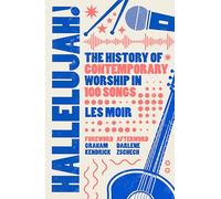 Hallelujah!: The History of Contemporary Worship in 100 Songs