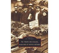 Halles, marchés et petits métiers (Au temps des)