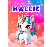 Hallie: Personalized Unicorn Coloring Book for Girls Ages 4-8 | Custom Gift for Kids Who Love Unicorns: Fun Activity Book with Hallie's Name on Every Page