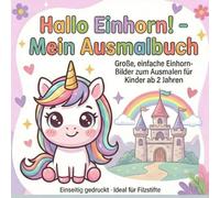 Hallo Einhorn! - Mein Ausmalbuch: Große, einfache Einhorn-Bilder zum Ausmalen für Kinder ab 2 Jahren, Einseitig gedruckt - Ideal für Filzstifte