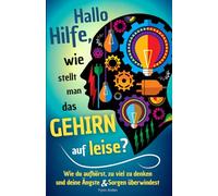 Hallo Hilfe, wie stellt man das Gehirn auf leise?: Wie du aufhörst, zu viel zu denken und deine Ängste & Sorgen überwindest