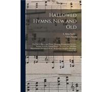 Hallowed Hymns New and Old for Use in Prayer and Praise Meetings Evangelistic Services Sunday Schools Young Peoples Societies and All Other Departments of Creative Media Partners LLCCreative Media Par