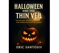 Halloween and the Thin Veil: The Cultural Roots, Traditions, and Hidden Truths of Halloween