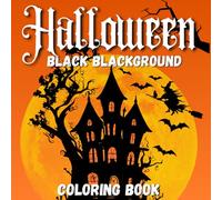 HALLOWEEN Black Background: Coloring Book For Adults (dark magic of Halloween with scenes full of mystery and detail. Witches, pumpkins, graveyards, ... for your colors to bring them to life)