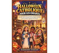HALLOWEEN CATHOLIQUE POUR LES ENFANTS: La vraie histoire de la Toussaint et du jour des Morts avec des saints, des prières, des bricolages et des jeux pour les enfants catholiques de 6 à 10 ans