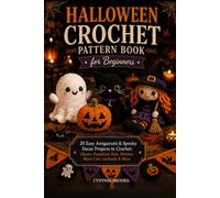 Halloween Crochet Pattern Book for Beginners: 20 Easy Amigurumi & Spooky Decor Projects to Crochet: Ghosts, Pumpkins, Bats, Witches, Black Cats, Garlands & More