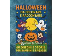 Halloween da Colorare e Raccontare: 60 Disegni e 60 Storie per Bambini e Ragazzi - Un libro speciale per vivere la magia di Halloween