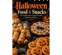 Halloween Food & Snacks: The Complete Guide to Spooky Party Bites, Appetizers, and Treats