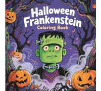Halloween Frankenstein Coloring Book: 50 Spooky, Creepy Illustrations of the Classic Monster for All Ages to Color and Relax