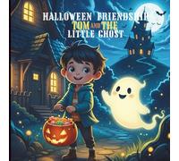 Halloween Friendship Tom and the Little Ghost: A Halloween Story of Friendship