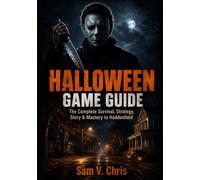 HALLOWEEN GAME GUIDE: The Complete Survival, Strategy, Story & Mastery to Haddonfield