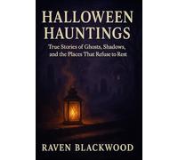 Halloween Hauntings: True Stories of Ghosts, Shadows, and the Places That Refuse to Rest