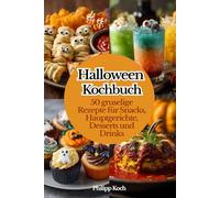 Halloween Kochbuch - 50 gruselige Rezepte für Snacks, Hauptgerichte, Desserts und Drinks: Einfach nachmachen schaurig genießen für die perfekte Halloween Party mit Gänsehaut Garantie