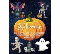 Halloween : le livre de coloriage monstrueusement amusant: Monstres, fantômes et goules pour les enfants de 2 à 10 ans