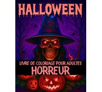 Halloween Livre de Coloriage pour Adultes Horreur: 50 Pages de Coloriage Halloween avec des Sorcières, des Maisons Hantées, des Citrouilles Maléfiques, des Poupées Effrayantes et des Clowns d’Horreur