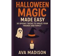 Halloween Magic Made Easy: 30 Spooky Tricks to Amaze Your Friends and Family
