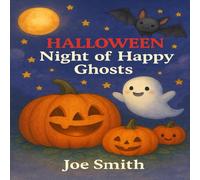 Halloween: Night of the Happy Ghosts: Halloween: Night of the Happy Ghosts Not scary Halloween picture book for ages 3-9 fun bedtime story with friendly ghosts smiling pumpkins and Halloween adventure