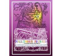 HALLOWEEN REVERSE COLORING BOOK FOR ADULTS: Beautiful Halloween - Themed Coloring Pages for Adults : Spooky Design for Stress Relief and Relaxation, Vol. 2