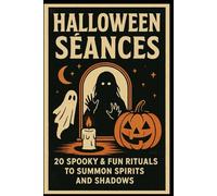 Halloween Séances: 20 Spooky & Fun Rituals to Summon Spirits and Shadows: A Complete Guide to Haunted Mirrors, Candles, Shadows, and Group Rituals for Thrilling Halloween Nights