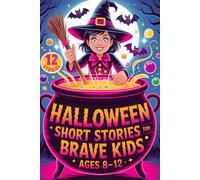 Halloween Short Stories for Kids Ages 8-12: Gift Your Child Self-Confidence and Courage with Inspiring Spooky Tales of Witches, Ghosts and Empowering Life Lessons