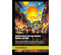 Halloween Stories from Italy: Mysteries, Monsters, and Magic: Unusual events, growing up, overcoming fears, and the main characters' mutual support on the eve of Halloween.
