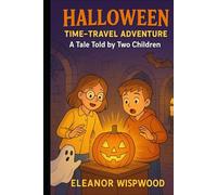 Halloween Time-Travel Adventure: A Tale Told by Two Children: When the Past Comes Back to Haunt Halloween