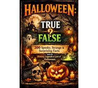 HALLOWEEN: TRUE OR FALSE: 200 Spooky, Strange & Surprising Facts about the History, Legends & Lore of Halloween