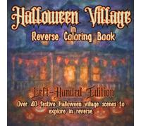 Halloween Village in Reverse Coloring Book Left-Handed Edition: Festive Porches, Haunted Streets, and Spooky Decor Scenes to Explore Through Reverse Coloring