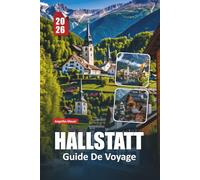 HALLSTATT GUIDE DE VOYAGE 2026: Itinéraires d'initiés, aperçus culturels et vues à couper le souffle dans les Alpes autrichiennes