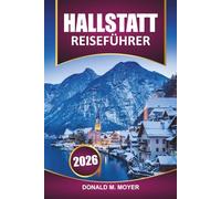 Hallstatt Reiseführer 2026: Erkunden Sie die malerischen Aussichten, die lokale Kultur, die Reiseroute, Aktivitäten und Sehenswürdigkeiten, die Sie in ... malerischstem Dorf unbedingt sehen müssen