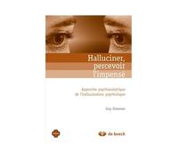 Halluciner, Percevoir L'impensé - Approche Psychanalitique De L'hallucination Psychotique
