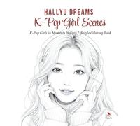 Hallyu Dreams: K-POP Girl Scenes - K-Pop & K-Drama Sweet Moments Coloring Book for Adults & Teens. Fashion and Stylish Outfit Coloring Pages Featuring ... Relaxing Escape for Fashion Inspiration