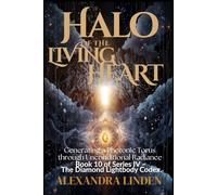 HALO OF THE LIVING HEART: Generating a Photonic Torus through Unconditional Radiance Book 10 of Series IV - The Diamond Lightbody Codex.