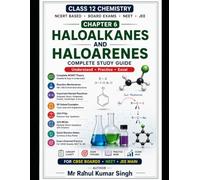 Haloalkanes and Haloarenes: Complete Study Guide for Class 12 Chemistry: Theory • NCERT Concepts • Solved Examples • PYQs • MCQs • Reaction Mechanisms • Board Exam Preparation