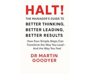 HALT! The Manager's Guide to Better Thinking, Better Leading, Better Results: How Four Simple Steps Can Transform the Way You Lead - and the Way You Feel
