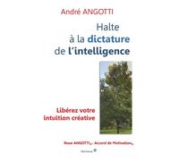 Halte à la dictature de l'intelligence ! Libérez votre intuition créative ! - André Angotti - Librinova - broché - Essai
