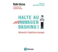 Halte au manager bashing ! Réinventer l'expérience manager - Mahé Bossu - Pearson France - broché - Guide