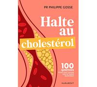 Halte au mauvais choléstérol: 100 questions-réponses pour tout savoir sur le cholestérol et protéger votre santé