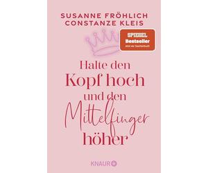 Halte den Kopf hoch und den Mittelfinger höher: Die SPIEGEL-Bestseller-Autorinnen ermutigen Frauen zu mehr Selbstbewusstsein