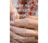 Halte mich, wenn ich schwach bin: Ein Ratgeber mit Herz, Spiritualität und einer Prise Humor für pflegende Angehörige